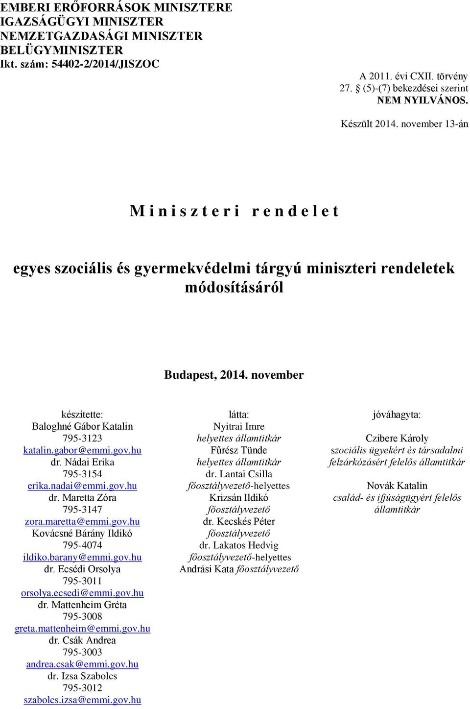 november készítette: Baloghné Gábor Katalin 795-3123 katalin.gabor@emmi.gov.hu dr. Nádai Erika 795-3154 erika.nadai@emmi.gov.hu dr. Maretta Zóra 795-3147 zora.maretta@emmi.gov.hu Kovácsné Bárány Ildikó 795-4074 ildiko.