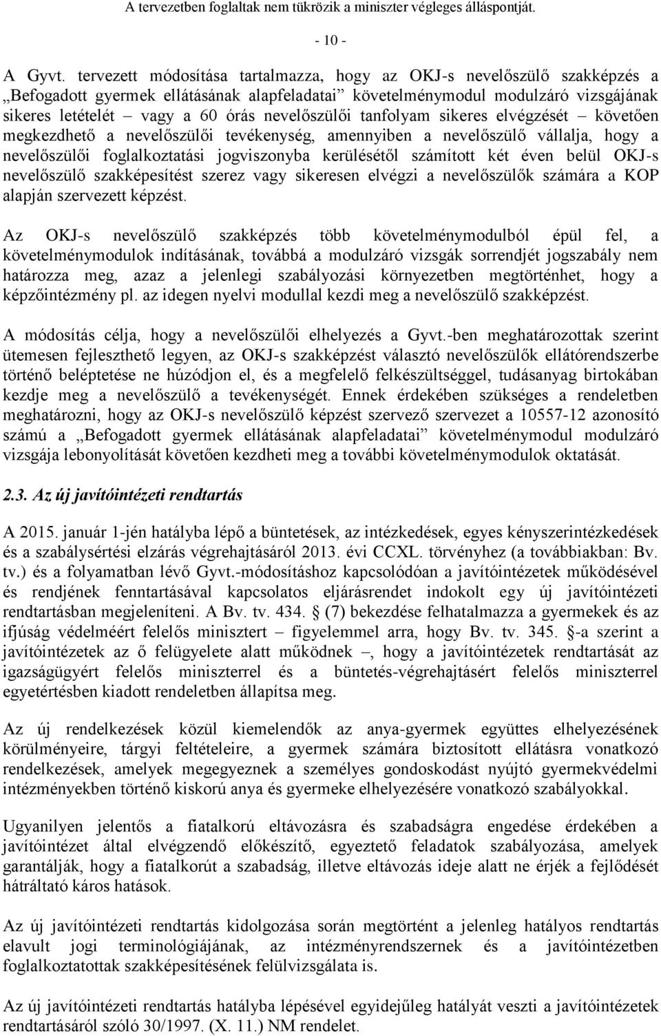 nevelőszülői tanfolyam sikeres elvégzését követően megkezdhető a nevelőszülői tevékenység, amennyiben a nevelőszülő vállalja, hogy a nevelőszülői foglalkoztatási jogviszonyba kerülésétől számított