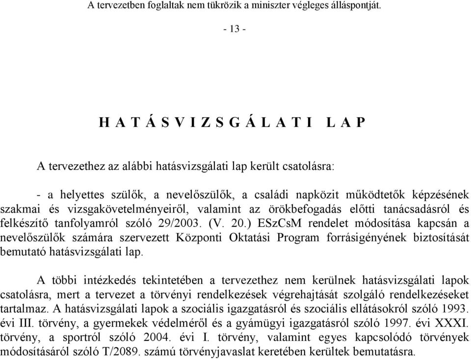 ) ESzCsM rendelet módosítása kapcsán a nevelőszülők számára szervezett Központi Oktatási Program forrásigényének biztosítását bemutató hatásvizsgálati lap.