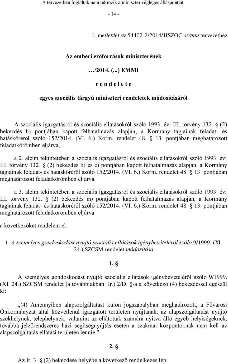 (2) bekezdés h) pontjában kapott felhatalmazás alapján, a Kormány tagjainak feladat- és hatásköréről szóló 152/2014. (VI. 6.) Korm. rendelet 48. 13.