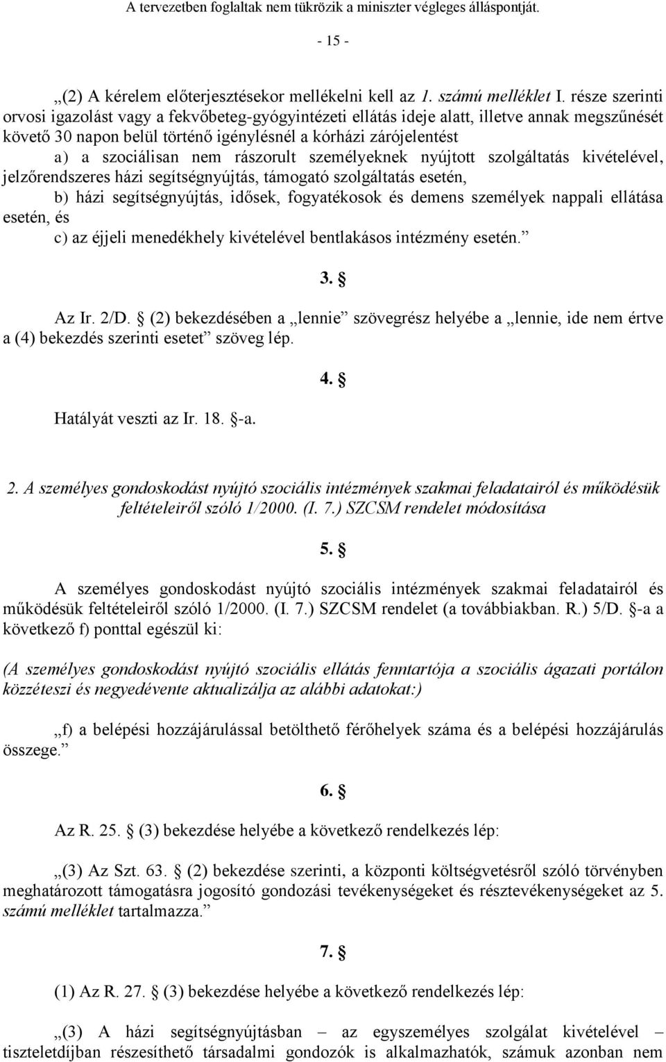 rászorult személyeknek nyújtott szolgáltatás kivételével, jelzőrendszeres házi segítségnyújtás, támogató szolgáltatás esetén, b) házi segítségnyújtás, idősek, fogyatékosok és demens személyek nappali