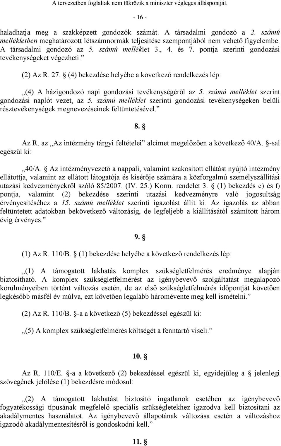 (4) bekezdése helyébe a következő rendelkezés lép: (4) A házigondozó napi gondozási tevékenységéről az 5. számú melléklet szerint gondozási naplót vezet, az 5.