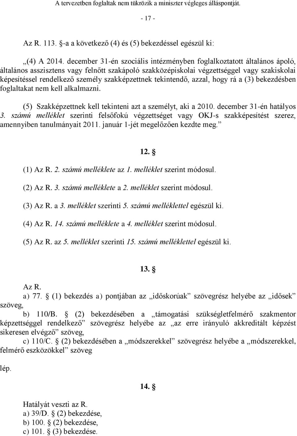 szakképzettnek tekintendő, azzal, hogy rá a (3) bekezdésben foglaltakat nem kell alkalmazni. (5) Szakképzettnek kell tekinteni azt a személyt, aki a 2010. december 31-én hatályos 3.