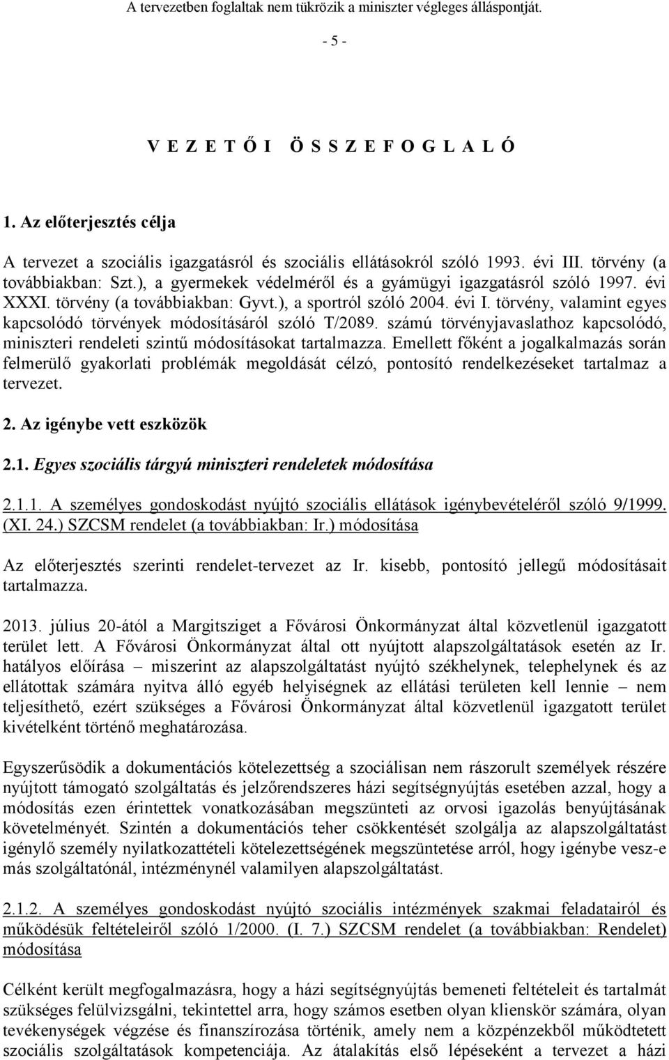 törvény, valamint egyes kapcsolódó törvények módosításáról szóló T/2089. számú törvényjavaslathoz kapcsolódó, miniszteri rendeleti szintű módosításokat tartalmazza.