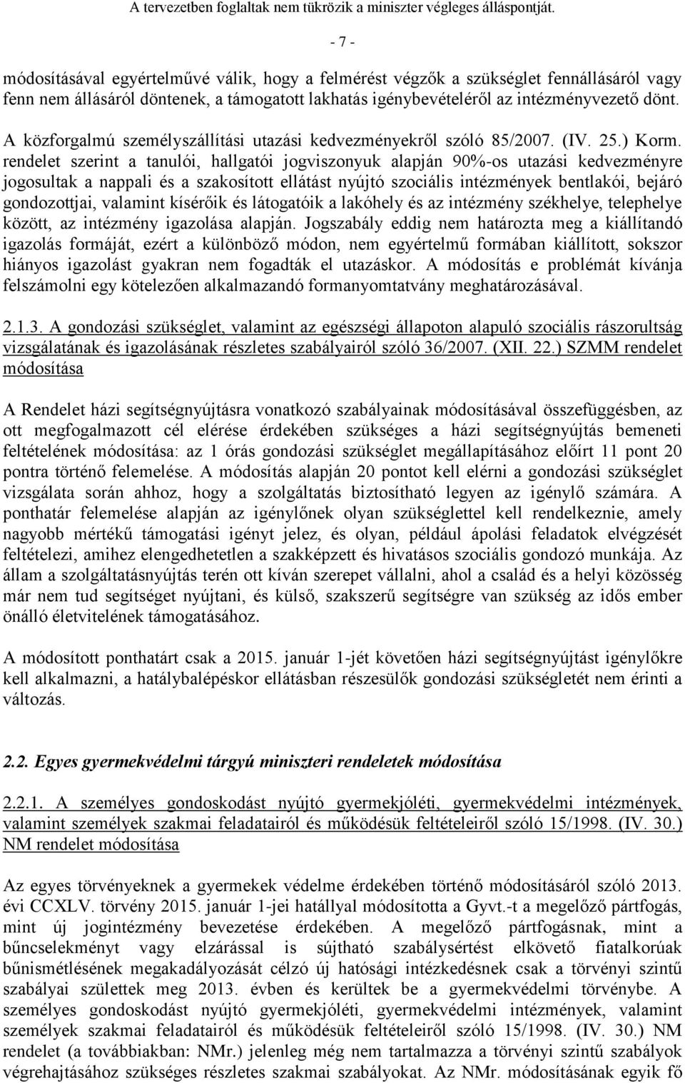 rendelet szerint a tanulói, hallgatói jogviszonyuk alapján 90%-os utazási kedvezményre jogosultak a nappali és a szakosított ellátást nyújtó szociális intézmények bentlakói, bejáró gondozottjai,