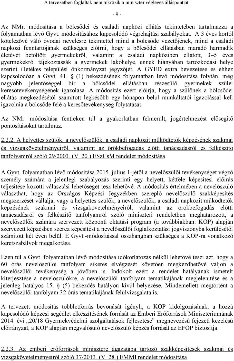 betöltött gyermekekről, valamint a családi napköziben ellátott, 3 5 éves gyermekekről tájékoztassák a gyermekek lakóhelye, ennek hiányában tartózkodási helye szerint illetékes települési önkormányzat