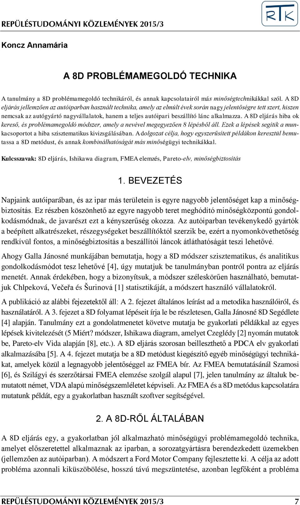 lánc alkalmazza. A 8D eljárás hiba ok kereső, és problémamegoldó módszer, amely a nevével megegyezően 8 lépésből áll. Ezek a lépések segítik a munkacsoportot a hiba szisztematikus kivizsgálásában.