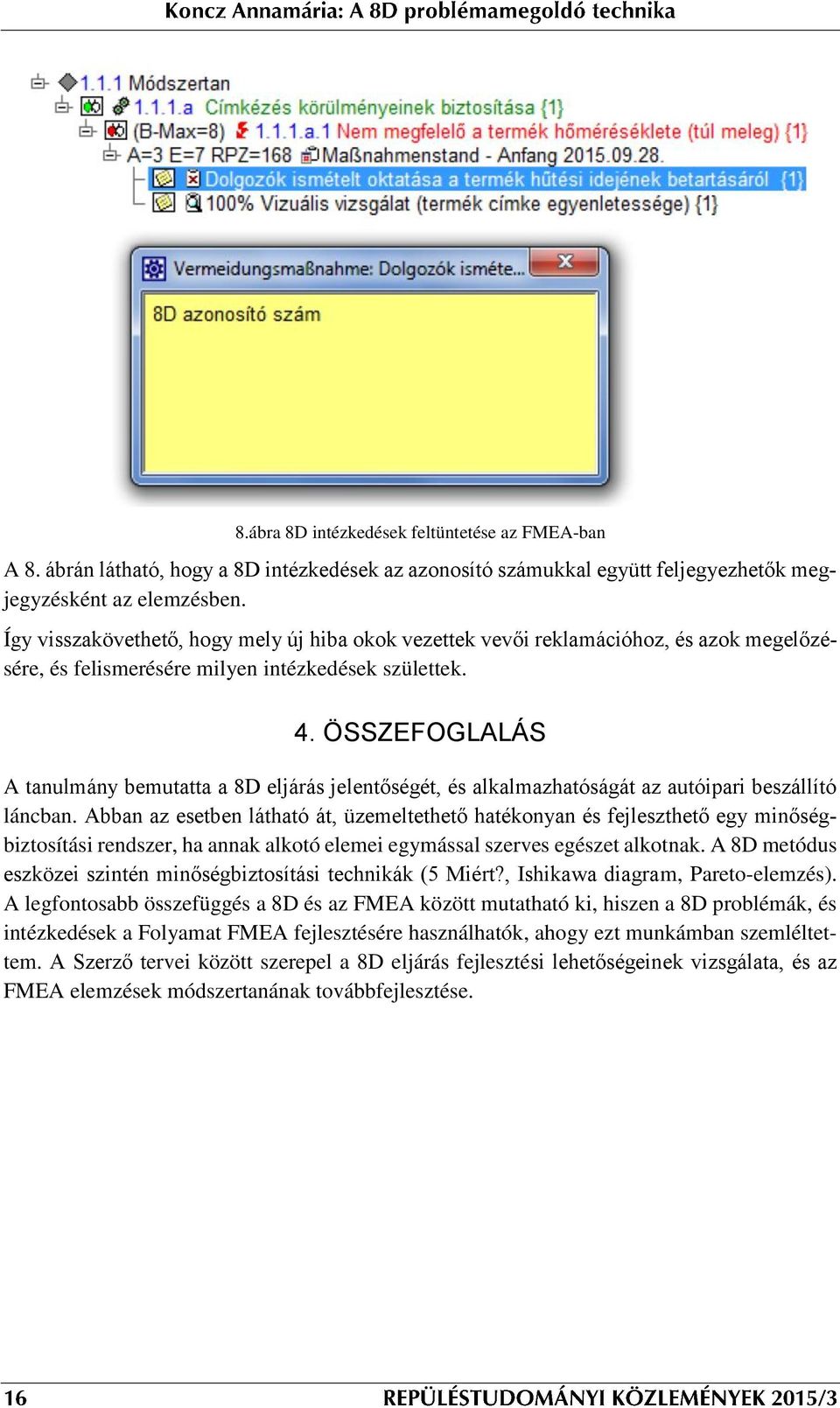 ÖSSZEFOGLALÁS A tanulmány bemutatta a 8D eljárás jelentőségét, és alkalmazhatóságát az autóipari beszállító láncban.