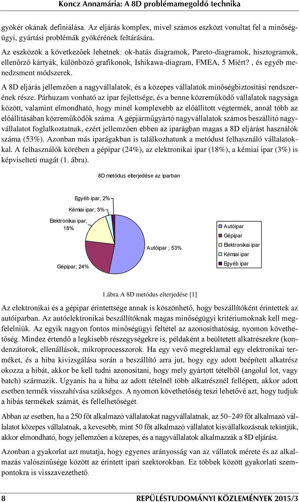 A 8D eljárás jellemzően a nagyvállalatok, és a közepes vállalatok minőségbiztosítási rendszerének része.