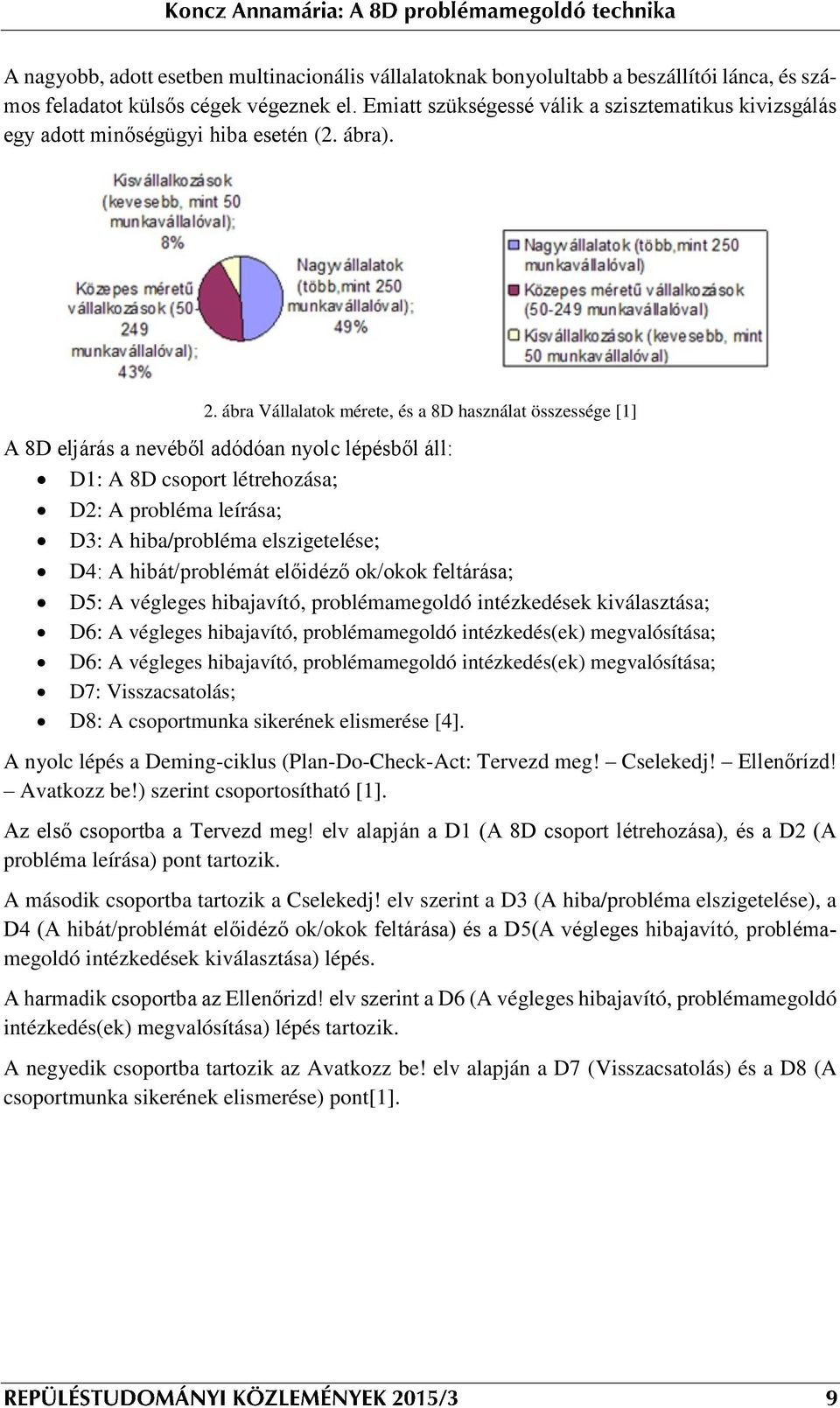 ábra Vállalatok mérete, és a 8D használat összessége [1] A 8D eljárás a nevéből adódóan nyolc lépésből áll: D1: A 8D csoport létrehozása; D2: A probléma leírása; D3: A hiba/probléma elszigetelése;