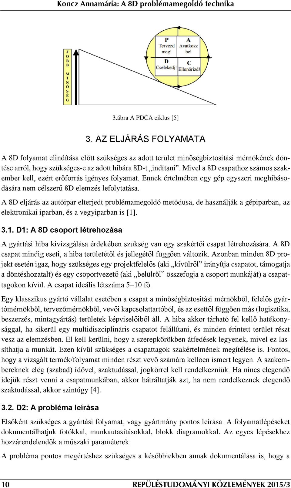 A 8D eljárás az autóipar elterjedt problémamegoldó metódusa, de használják a gépiparban, az elektronikai iparban, és a vegyiparban is [1]