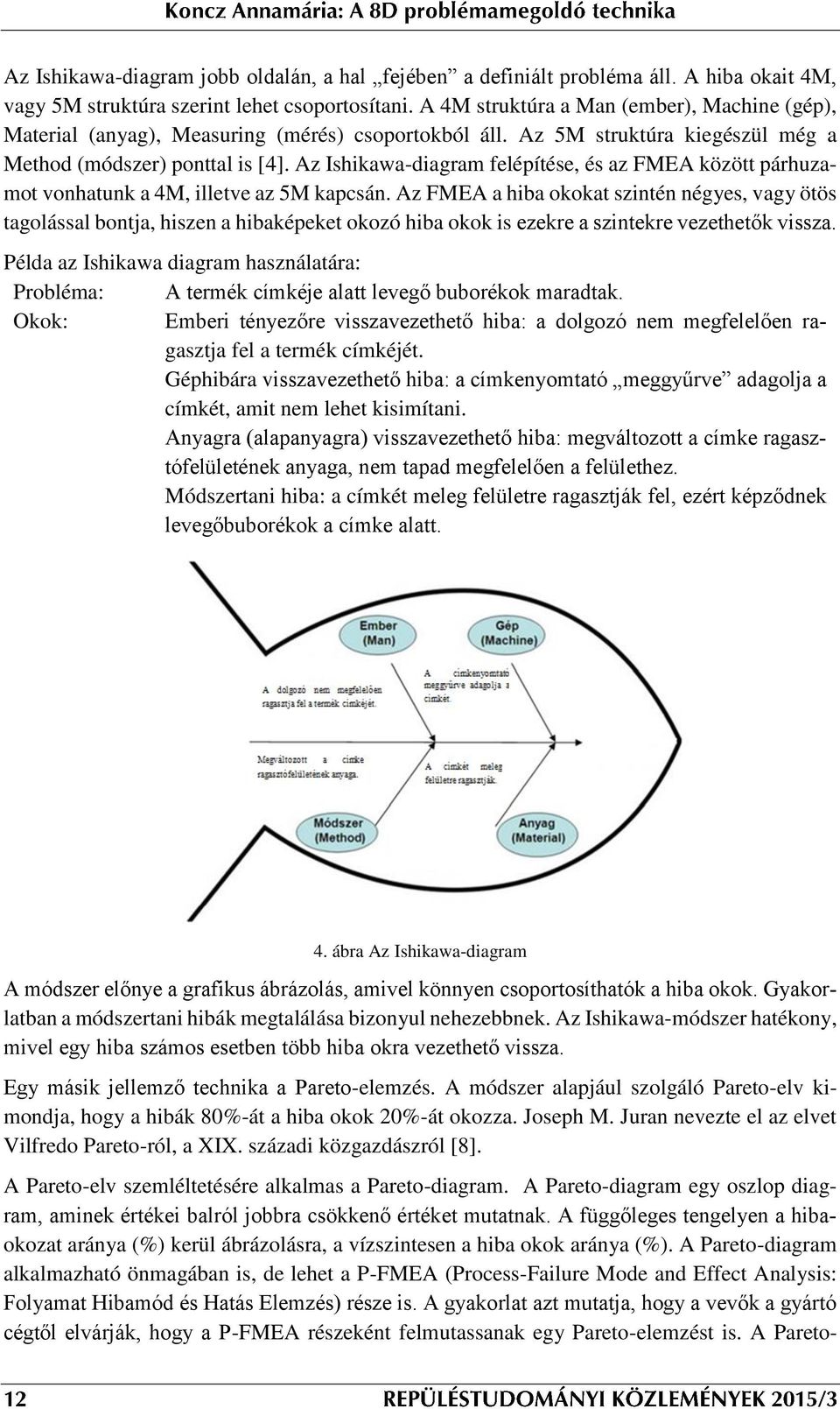 Az Ishikawa-diagram felépítése, és az FMEA között párhuzamot vonhatunk a 4M, illetve az 5M kapcsán.