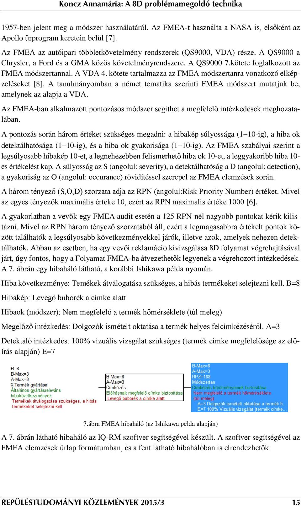 A tanulmányomban a német tematika szerinti FMEA módszert mutatjuk be, amelynek az alapja a VDA. Az FMEA-ban alkalmazott pontozásos módszer segíthet a megfelelő intézkedések meghozatalában.