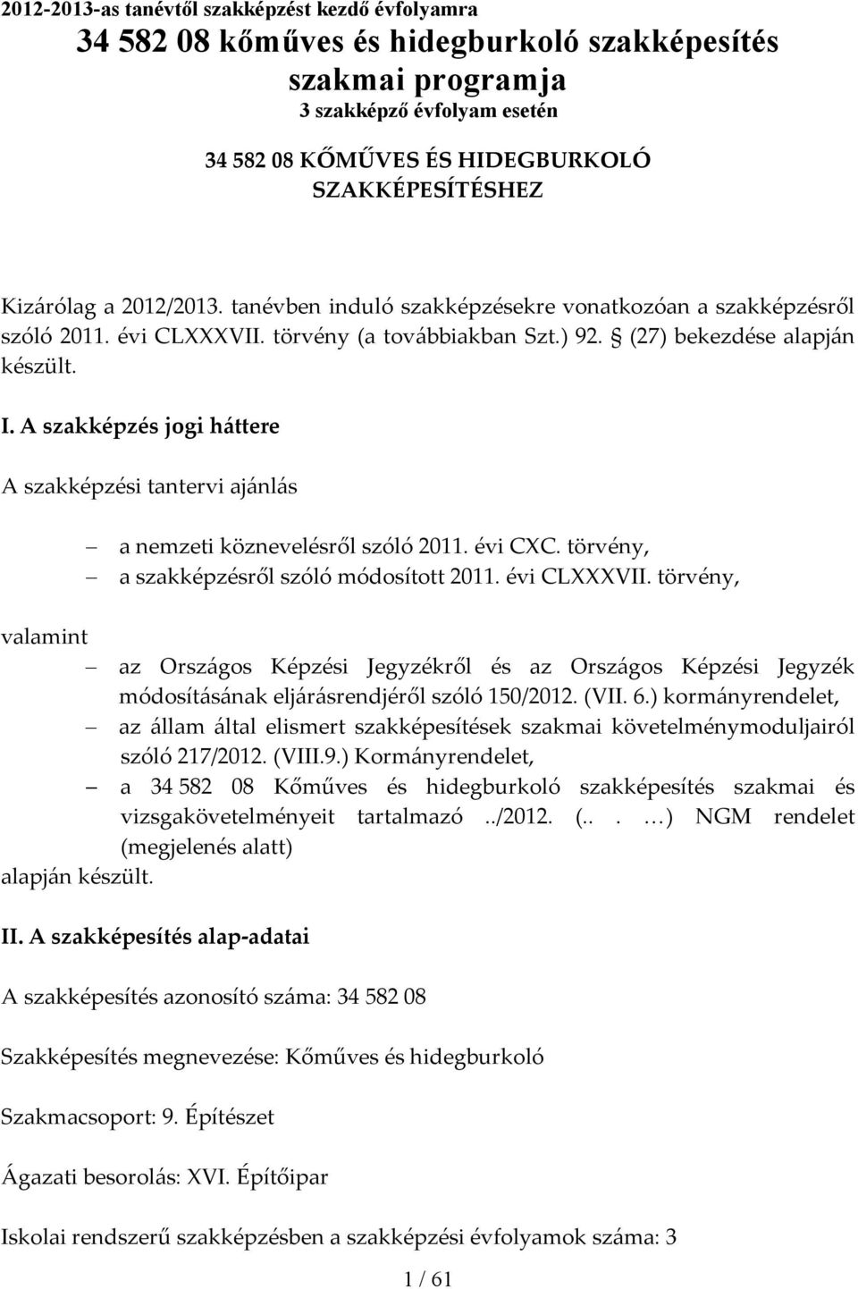 A szakképzés jogi háttere A szakképzési tantervi ajánlás a nemzeti köznevelésről szóló 2011. évi CC. törvény, a szakképzésről szóló módosított 2011. évi CLVII.