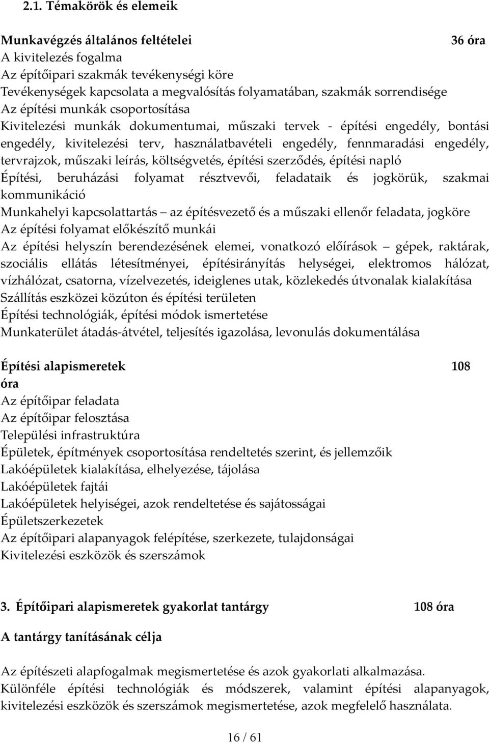 engedély, tervrajzok, műszaki leírás, költségvetés, építési szerződés, építési napló Építési, beruházási folyamat résztvevői, feladataik és jogkörük, szakmai kommunikáció Munkahelyi kapcsolattartás