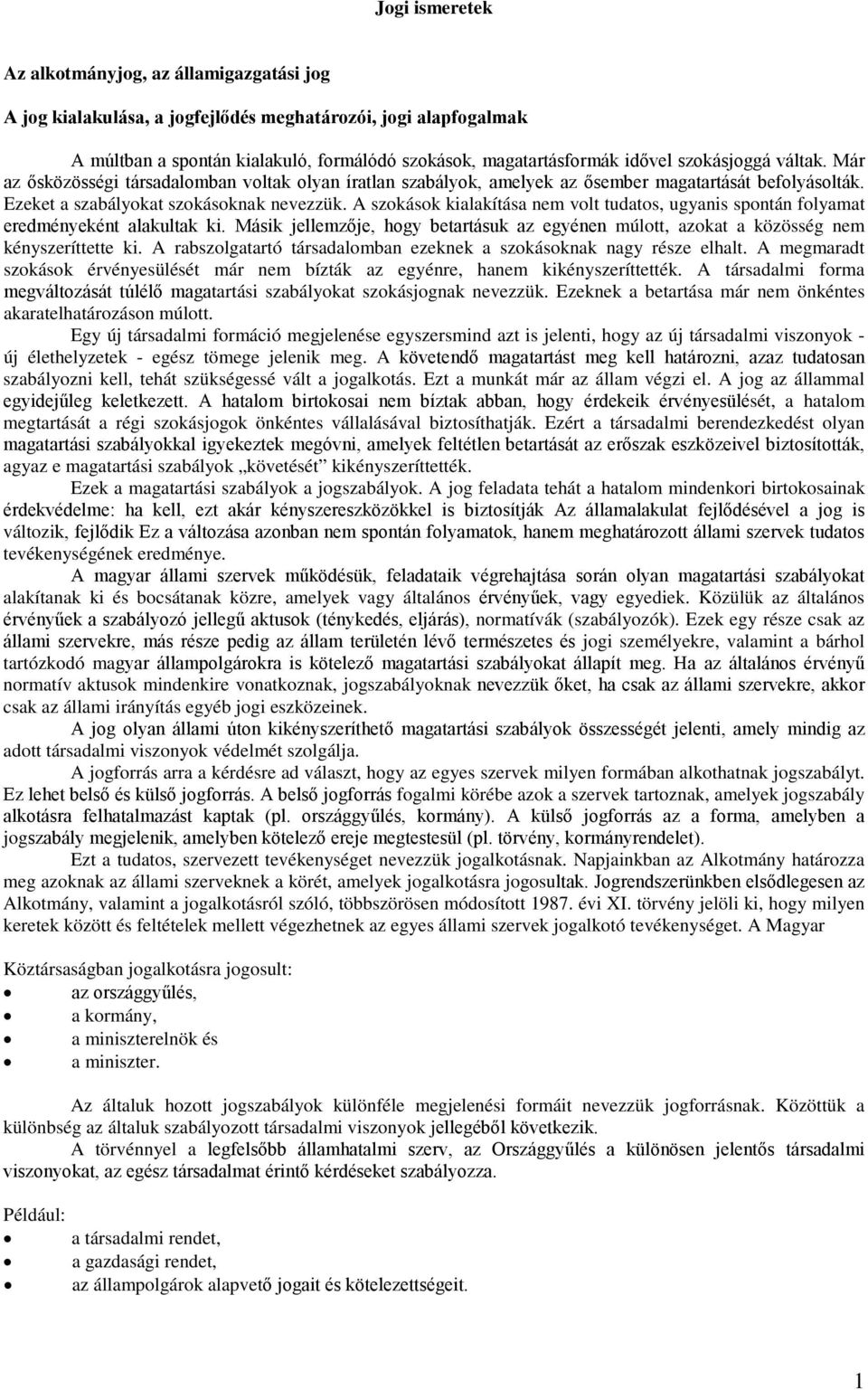 A szokások kialakítása nem volt tudatos, ugyanis spontán folyamat eredményeként alakultak ki. Másik jellemzője, hogy betartásuk az egyénen múlott, azokat a közösség nem kényszeríttette ki.