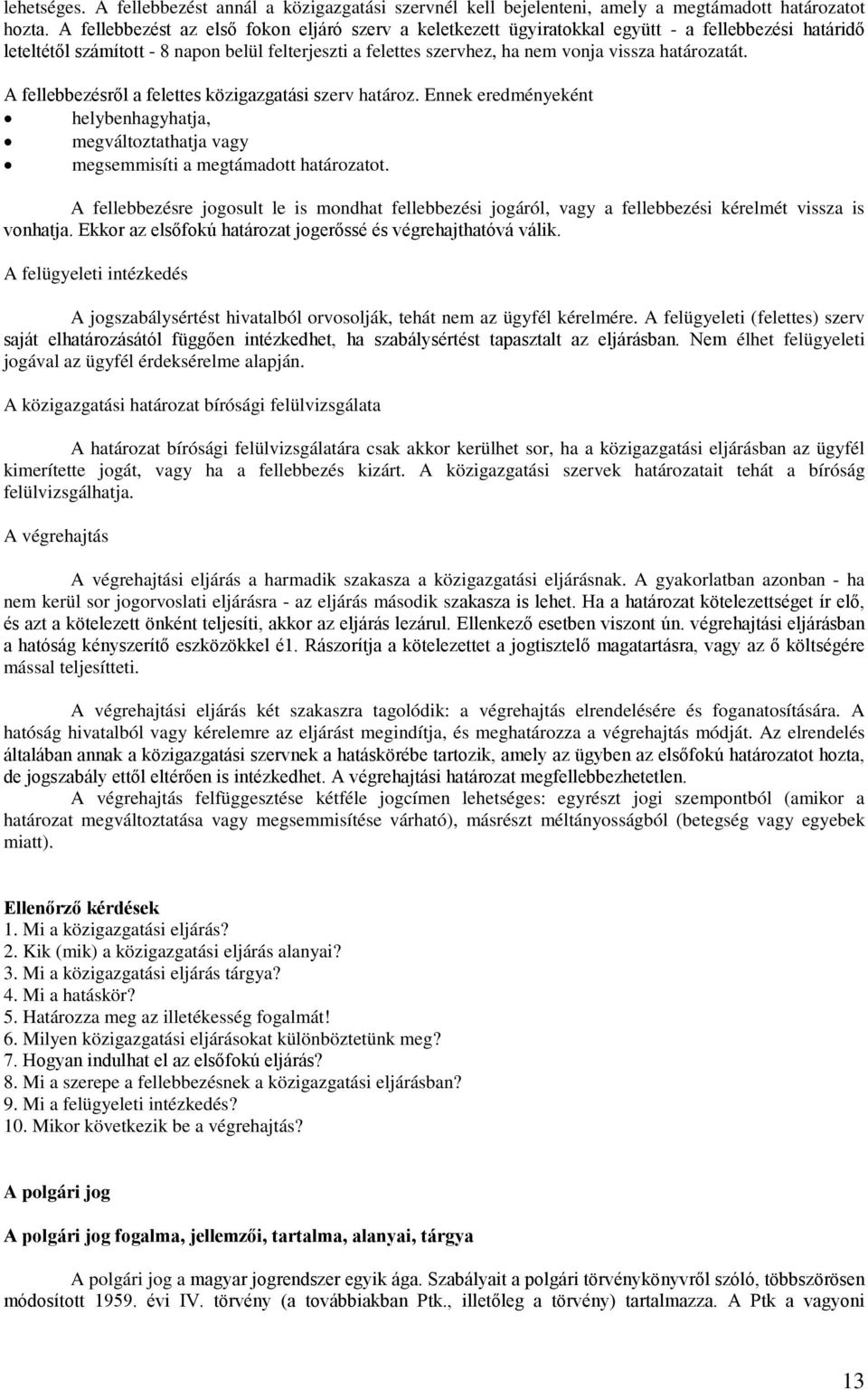 határozatát. A fellebbezésről a felettes közigazgatási szerv határoz. Ennek eredményeként helybenhagyhatja, megváltoztathatja vagy megsemmisíti a megtámadott határozatot.