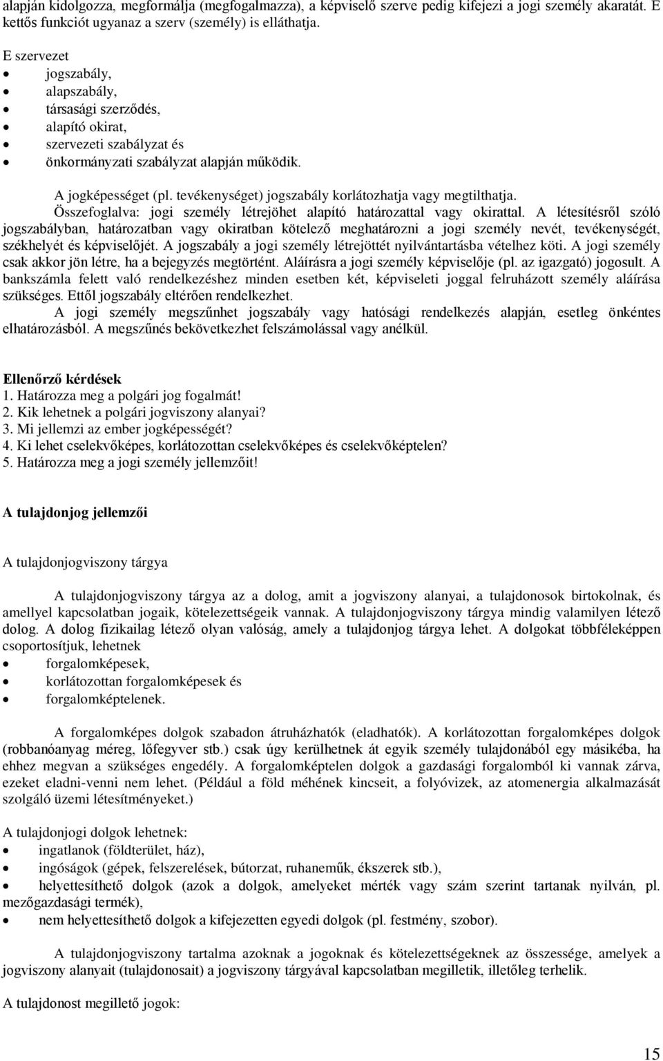 tevékenységet) jogszabály korlátozhatja vagy megtilthatja. Összefoglalva: jogi személy létrejöhet alapító határozattal vagy okirattal.