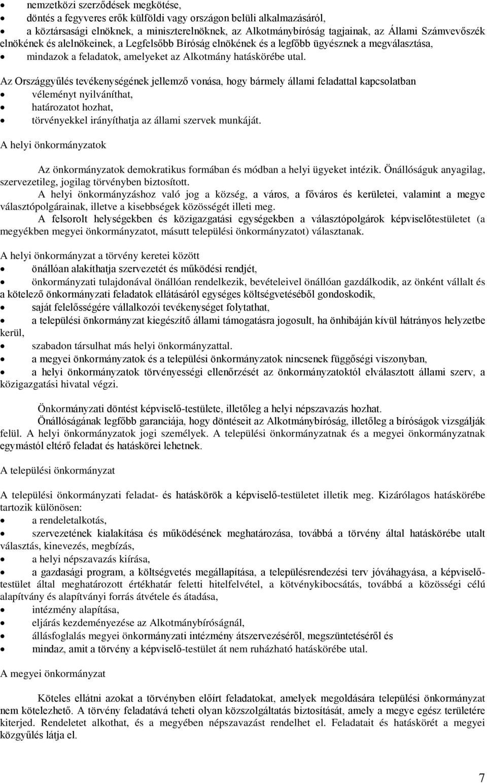 Az Országgyűlés tevékenységének jellemző vonása, hogy bármely állami feladattal kapcsolatban véleményt nyilváníthat, határozatot hozhat, törvényekkel irányíthatja az állami szervek munkáját.