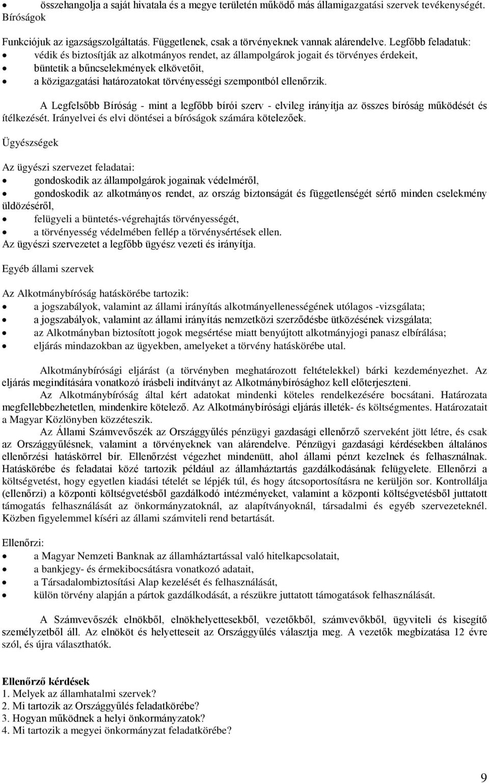 szempontból ellenőrzik. A Legfelsőbb Bíróság - mint a legfőbb bírói szerv - elvileg irányítja az összes bíróság működését és ítélkezését. Irányelvei és elvi döntései a bíróságok számára kötelezőek.