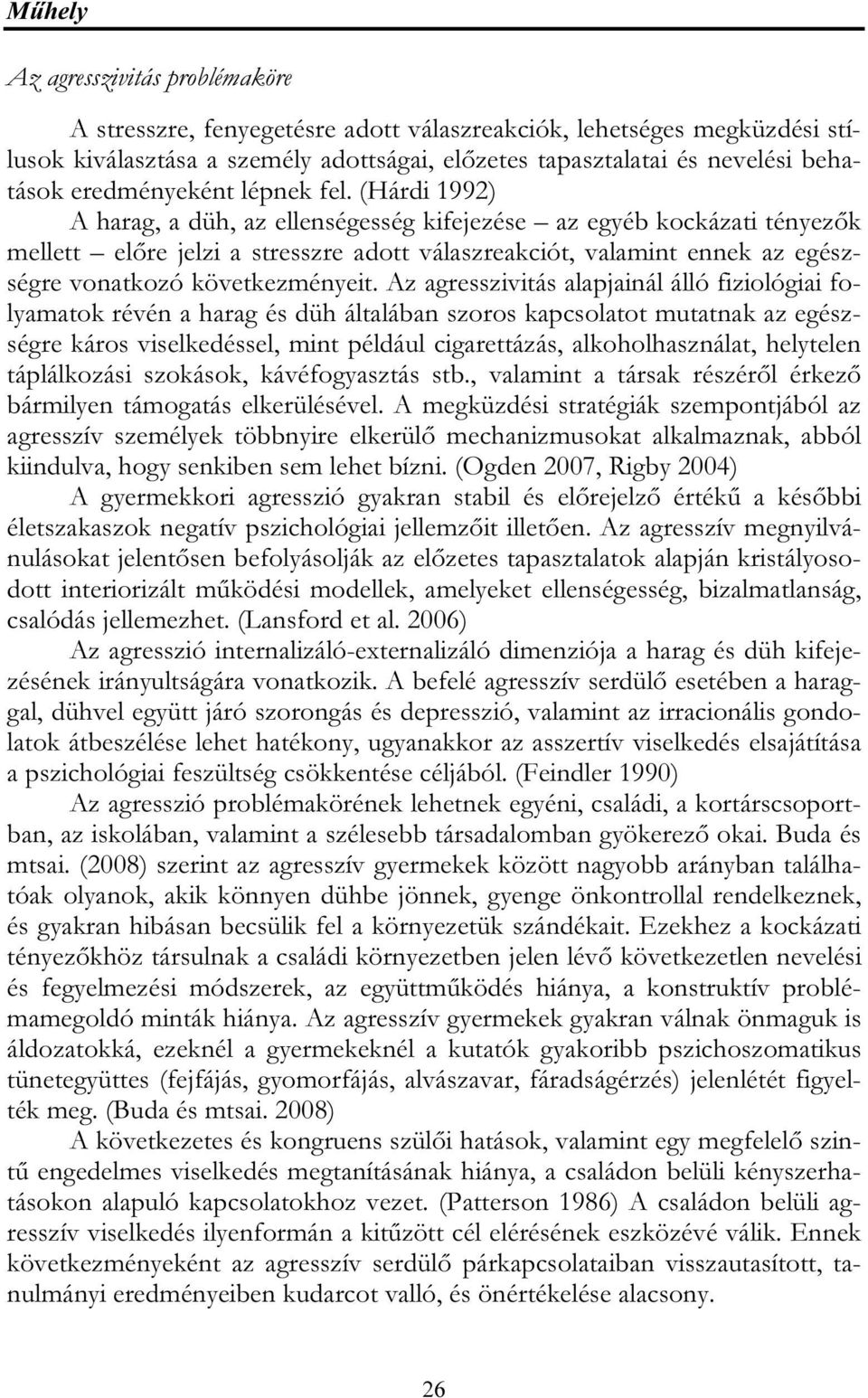 (Hárdi 1992) A harag, a düh, az ellenségesség kifejezése az egyéb kockázati tényezők mellett előre jelzi a stresszre adott válaszreakciót, valamint ennek az egészségre vonatkozó következményeit.