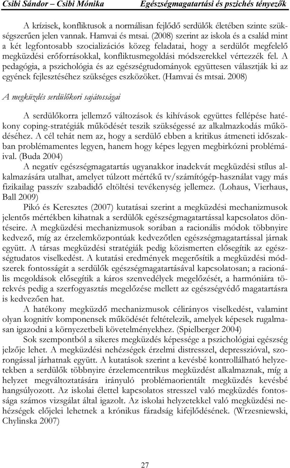 A pedagógia, a pszichológia és az egészségtudományok együttesen választják ki az egyének fejlesztéséhez szükséges eszközöket. (Hamvai és mtsai.