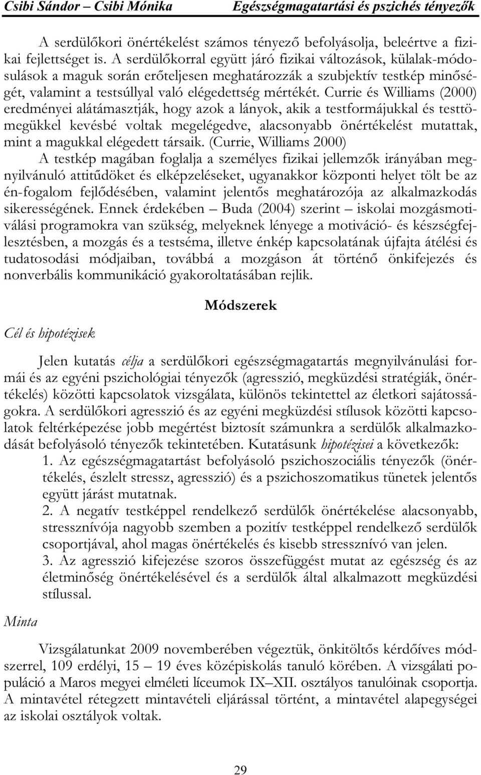 Currie és Williams (2000) eredményei alátámasztják, hogy azok a lányok, akik a testformájukkal és testtömegükkel kevésbé voltak megelégedve, alacsonyabb önértékelést mutattak, mint a magukkal