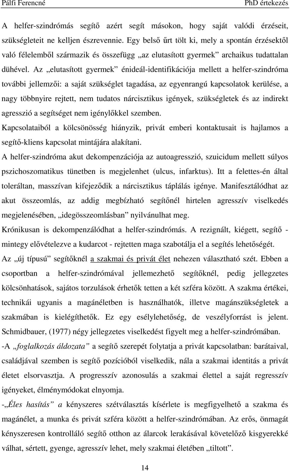 Az elutasított gyermek énideál-identifikációja mellett a helfer-szindróma további jellemzıi: a saját szükséglet tagadása, az egyenrangú kapcsolatok kerülése, a nagy többnyire rejtett, nem tudatos