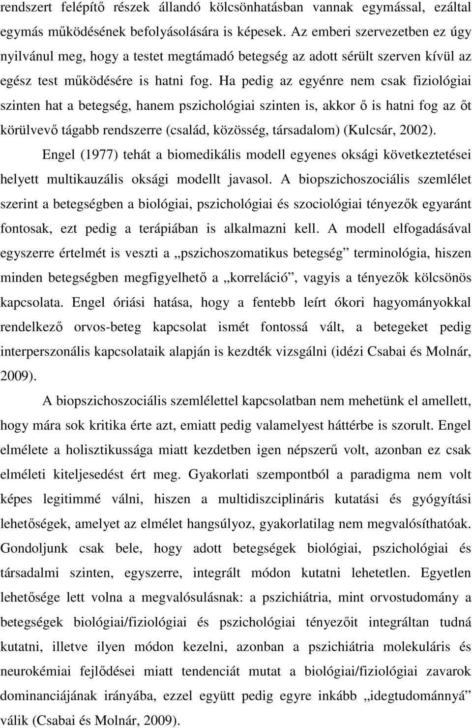 Ha pedig az egyénre nem csak fiziológiai szinten hat a betegség, hanem pszichológiai szinten is, akkor ő is hatni fog az őt körülvevő tágabb rendszerre (család, közösség, társadalom) (Kulcsár, 2002).