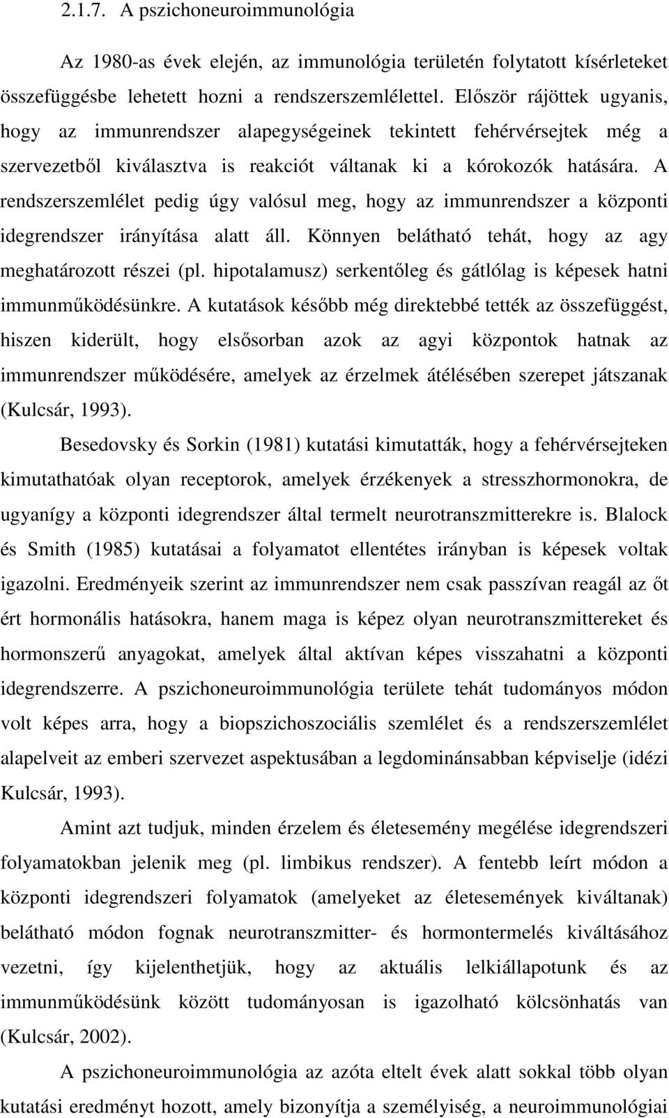 A rendszerszemlélet pedig úgy valósul meg, hogy az immunrendszer a központi idegrendszer irányítása alatt áll. Könnyen belátható tehát, hogy az agy meghatározott részei (pl.