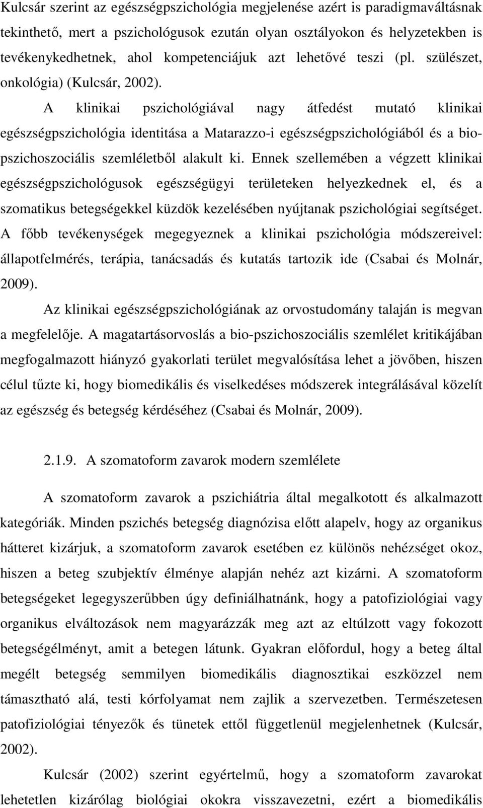 A klinikai pszichológiával nagy átfedést mutató klinikai egészségpszichológia identitása a Matarazzo-i egészségpszichológiából és a biopszichoszociális szemléletből alakult ki.