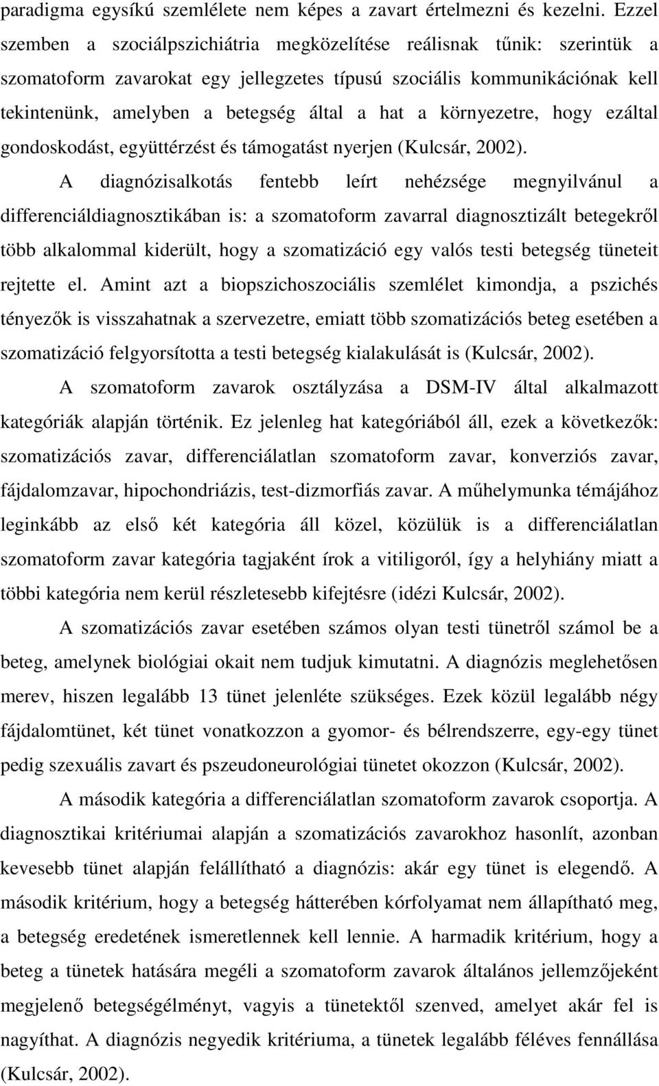 a környezetre, hogy ezáltal gondoskodást, együttérzést és támogatást nyerjen (Kulcsár, 2002).