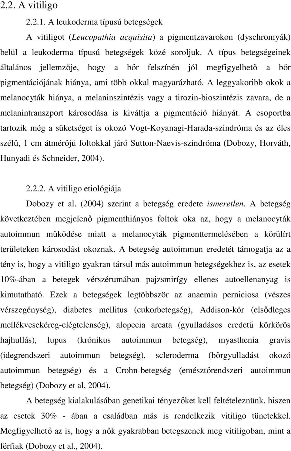 A leggyakoribb okok a melanocyták hiánya, a melaninszintézis vagy a tirozin-bioszintézis zavara, de a melanintranszport károsodása is kiváltja a pigmentáció hiányát.