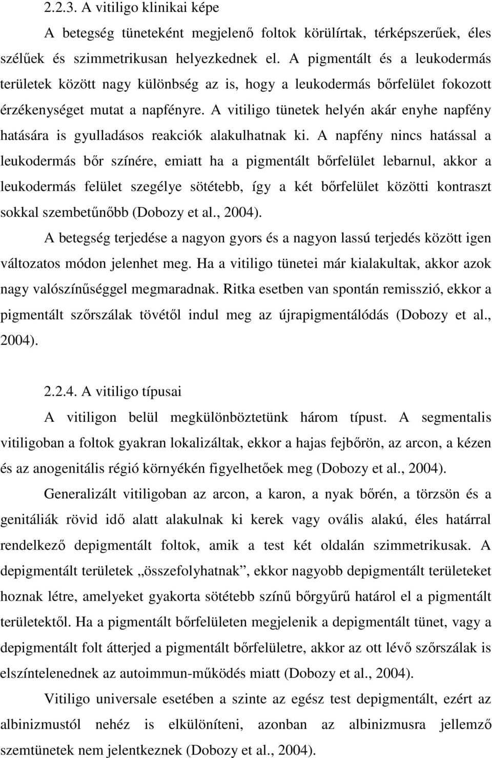 A vitiligo tünetek helyén akár enyhe napfény hatására is gyulladásos reakciók alakulhatnak ki.