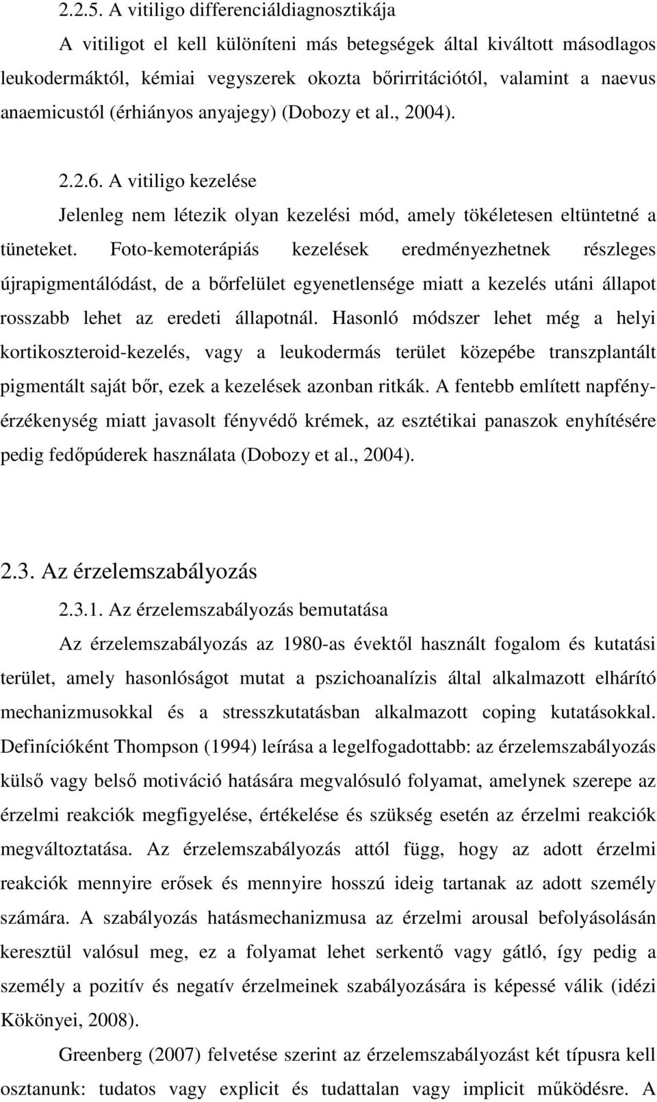 (érhiányos anyajegy) (Dobozy et al., 2004). 2.2.6. A vitiligo kezelése Jelenleg nem létezik olyan kezelési mód, amely tökéletesen eltüntetné a tüneteket.