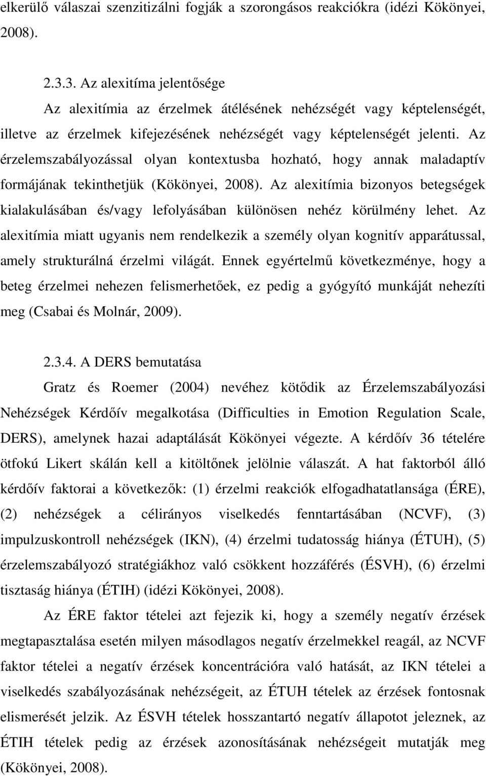 Az érzelemszabályozással olyan kontextusba hozható, hogy annak maladaptív formájának tekinthetjük (Kökönyei, 2008).