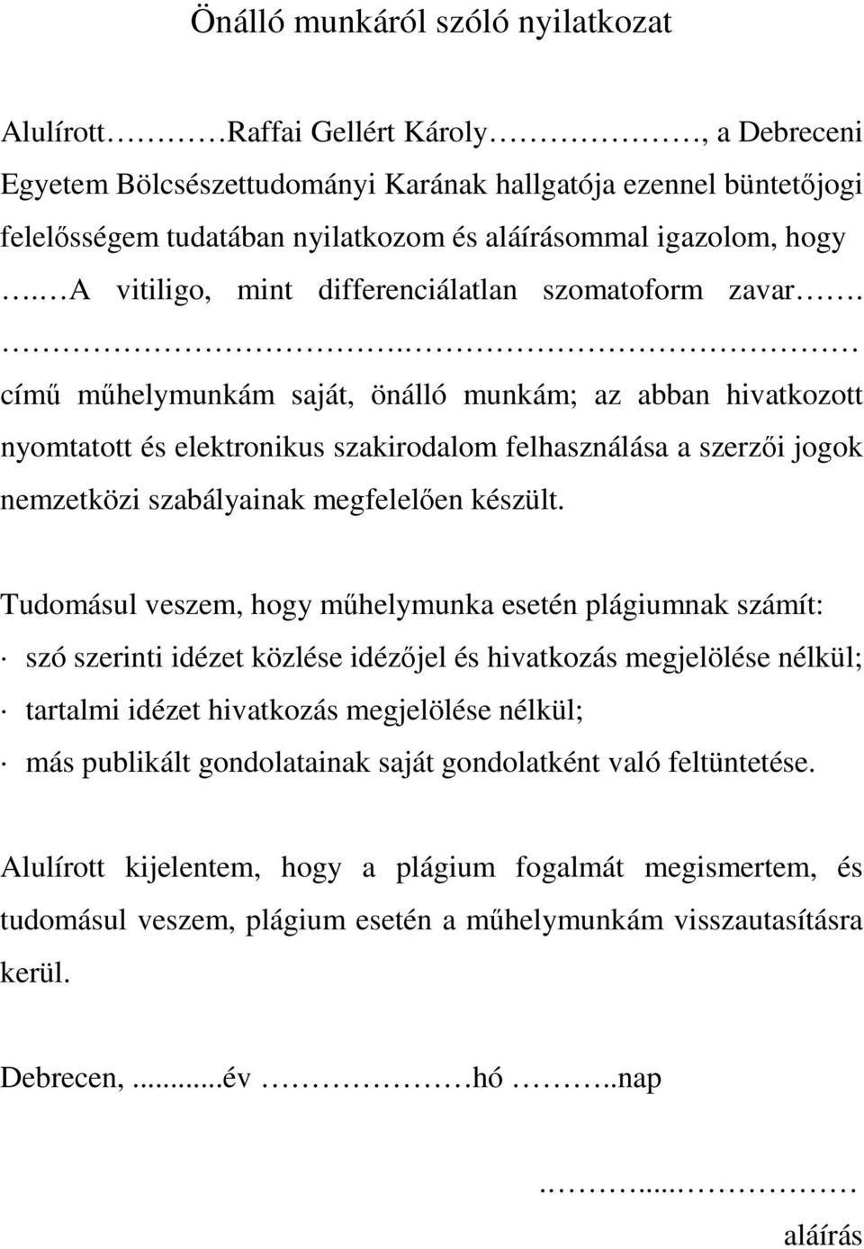 . című műhelymunkám saját, önálló munkám; az abban hivatkozott nyomtatott és elektronikus szakirodalom felhasználása a szerzői jogok nemzetközi szabályainak megfelelően készült.