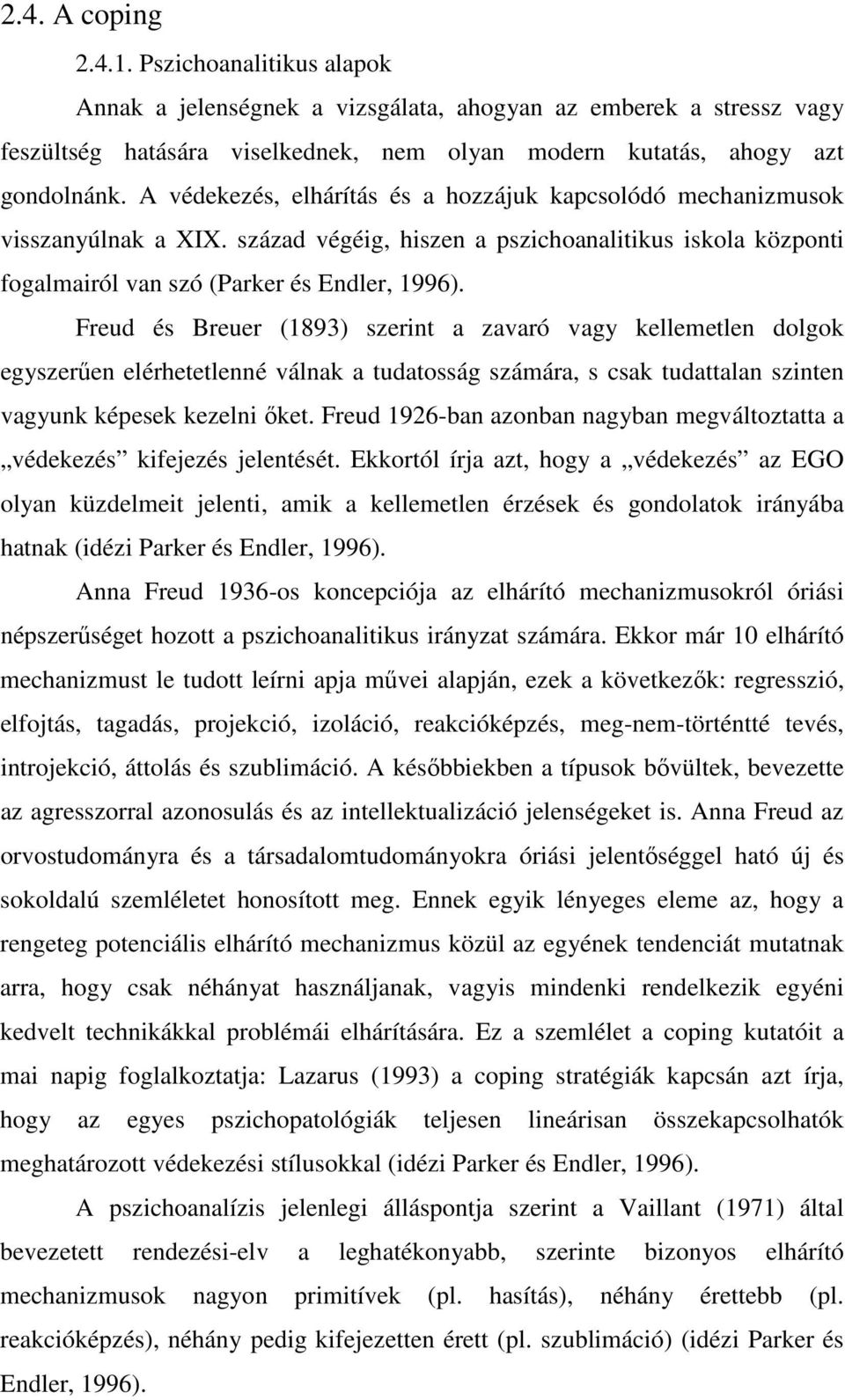 Freud és Breuer (1893) szerint a zavaró vagy kellemetlen dolgok egyszerűen elérhetetlenné válnak a tudatosság számára, s csak tudattalan szinten vagyunk képesek kezelni őket.