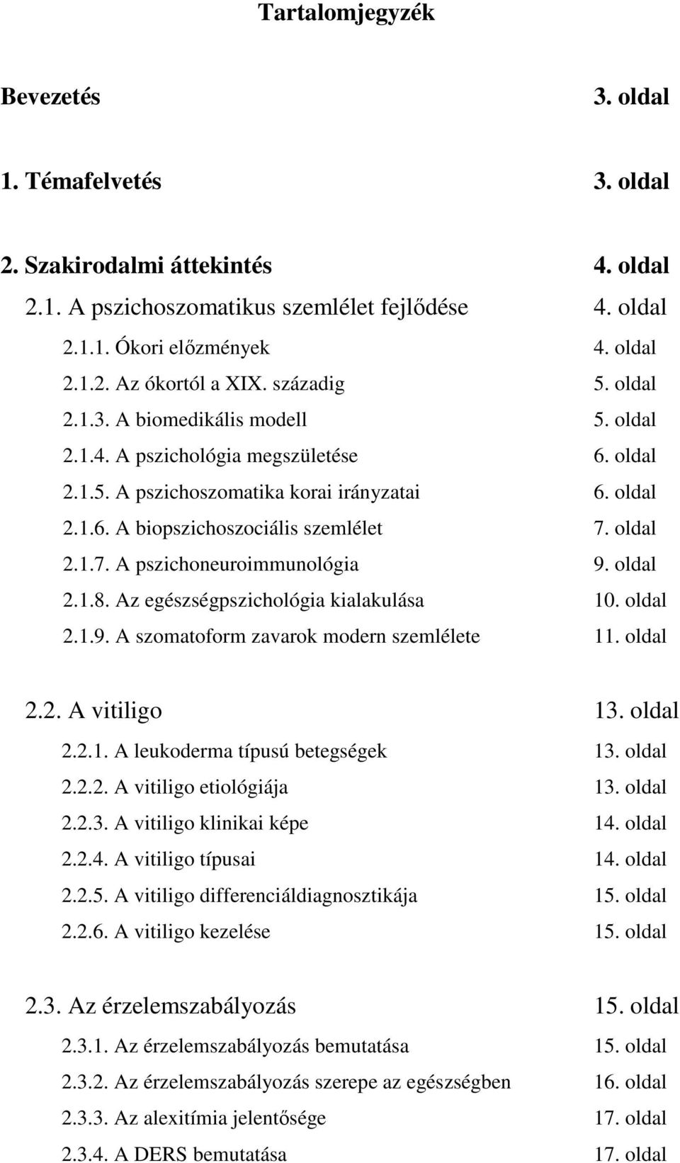 oldal 2.1.7. A pszichoneuroimmunológia 9. oldal 2.1.8. Az egészségpszichológia kialakulása 10. oldal 2.1.9. A szomatoform zavarok modern szemlélete 11. oldal 2.2. A vitiligo 13. oldal 2.2.1. A leukoderma típusú betegségek 13.