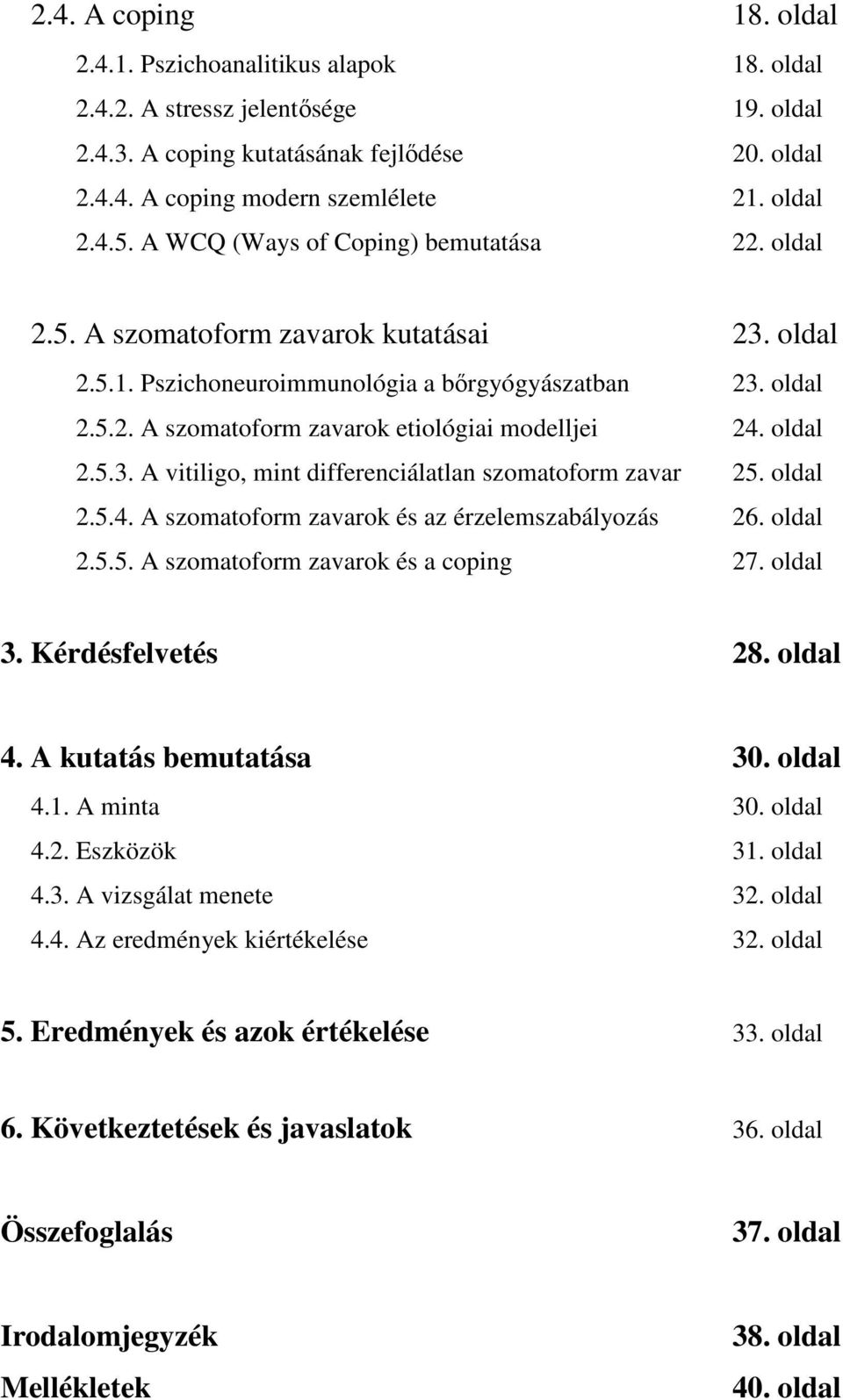 oldal 2.5.3. A vitiligo, mint differenciálatlan szomatoform zavar 25. oldal 2.5.4. A szomatoform zavarok és az érzelemszabályozás 26. oldal 2.5.5. A szomatoform zavarok és a coping 27. oldal 3.