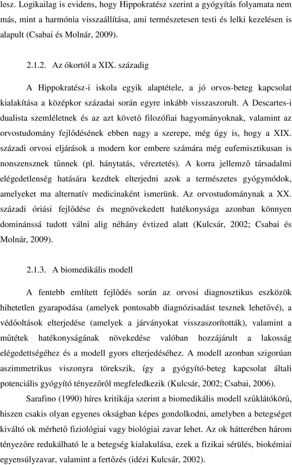 A Descartes-i dualista szemléletnek és az azt követő filozófiai hagyományoknak, valamint az orvostudomány fejlődésének ebben nagy a szerepe, még úgy is, hogy a XIX.