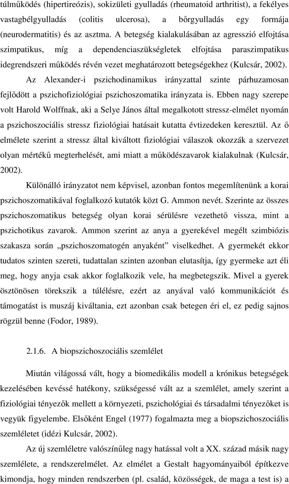 Az Alexander-i pszichodinamikus irányzattal szinte párhuzamosan fejlődött a pszichofiziológiai pszichoszomatika irányzata is.