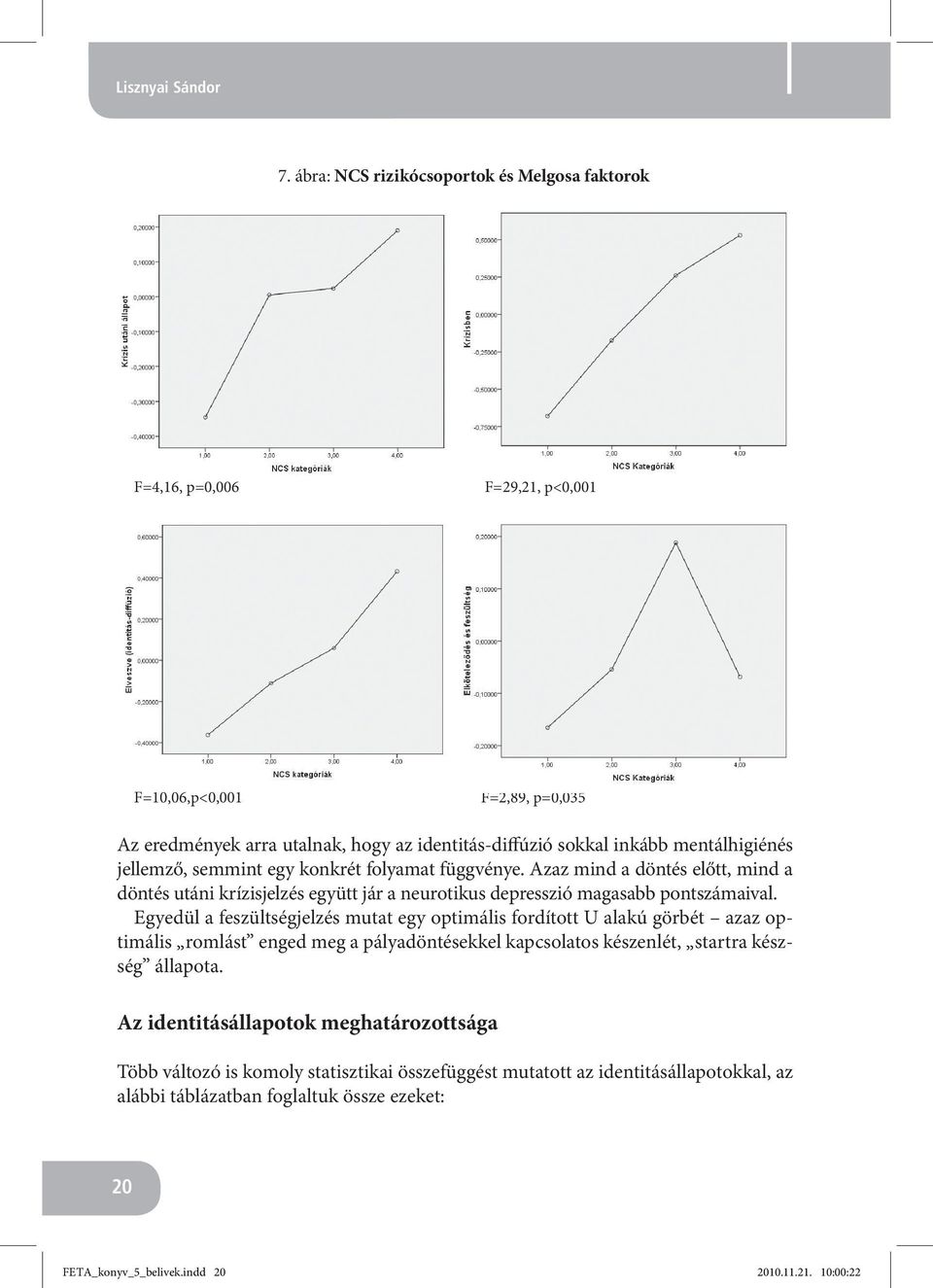 jellemző, semmint egy konkrét folyamat függvénye. Azaz mind a döntés előtt, mind a döntés utáni krízisjelzés együtt jár a neurotikus depresszió magasabb pontszámaival.