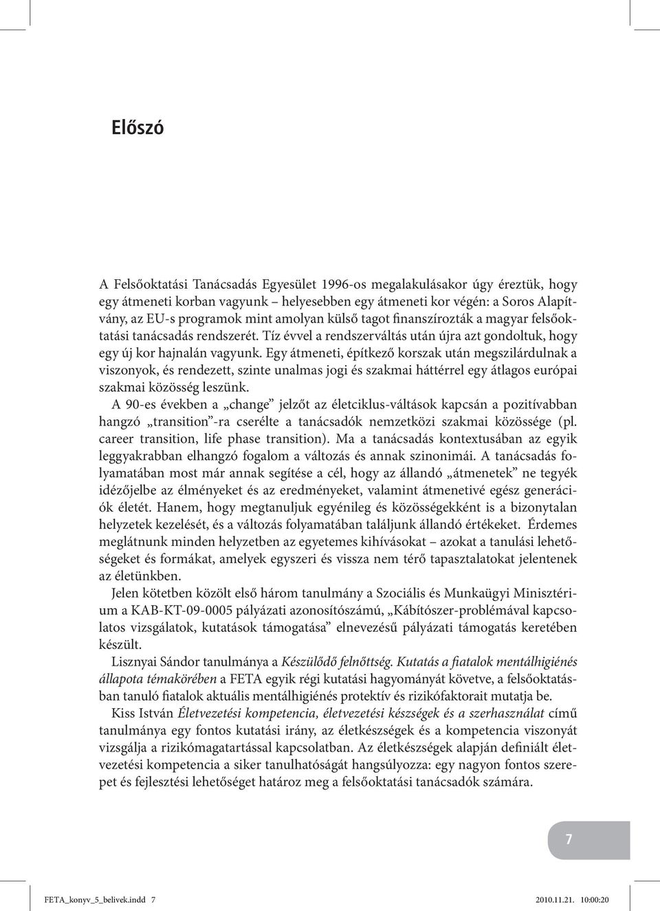 Egy átmeneti, építkező korszak után megszilárdulnak a viszonyok, és rendezett, szinte unalmas jogi és szakmai háttérrel egy átlagos európai szakmai közösség leszünk.