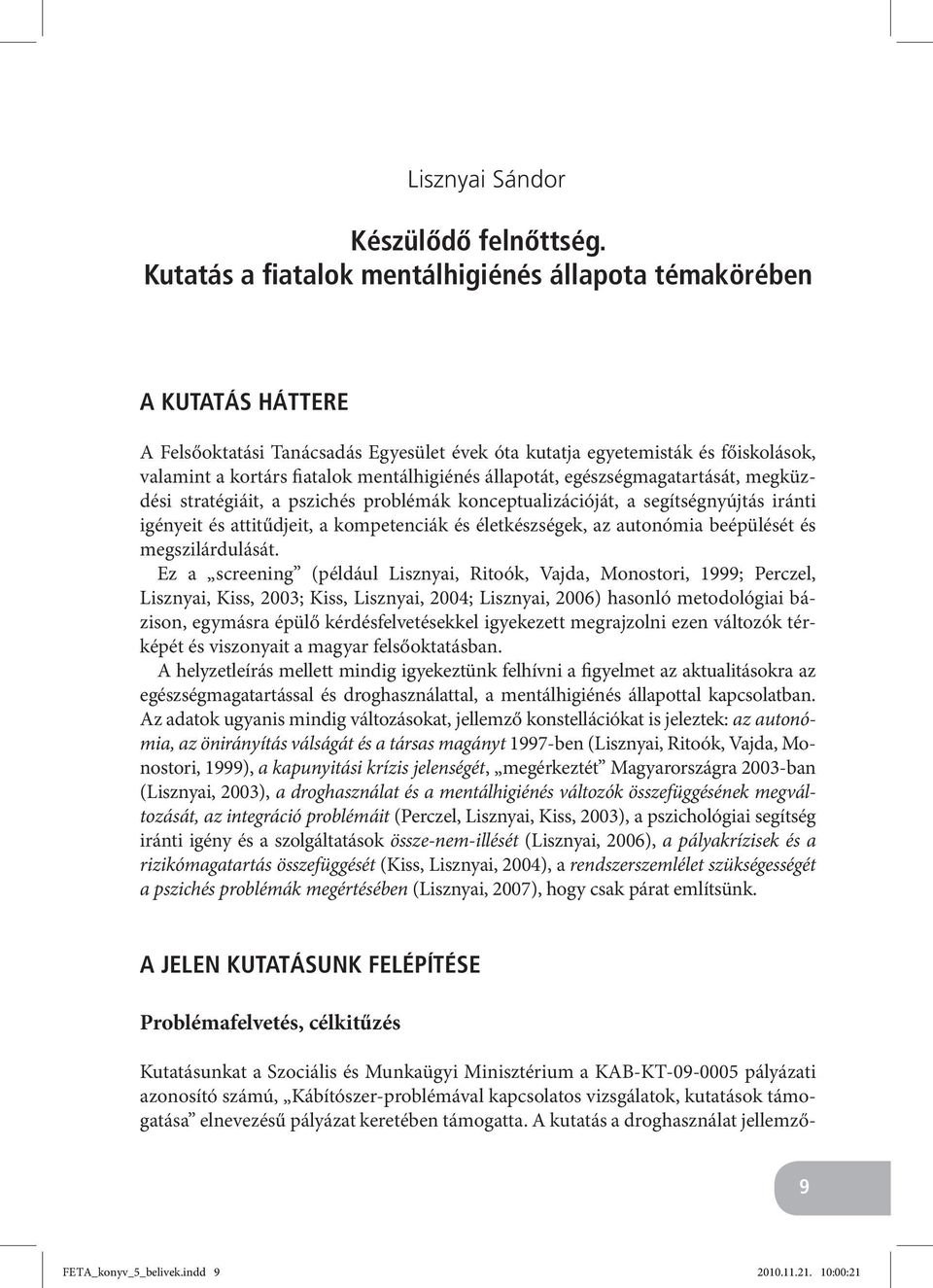 állapotát, egészségmagatartását, megküzdési stratégiáit, a pszichés problémák konceptualizációját, a segítségnyújtás iránti igényeit és attitűdjeit, a kompetenciák és életkészségek, az autonómia