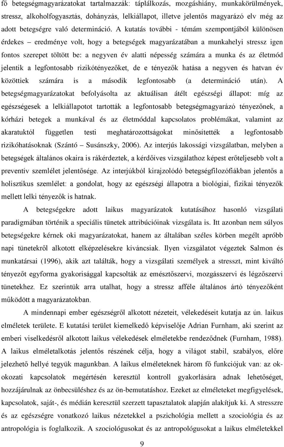 A kutatás további - témám szempontjából különösen érdekes eredménye volt, hogy a betegségek magyarázatában a munkahelyi stressz igen fontos szerepet töltött be: a negyven év alatti népesség számára a