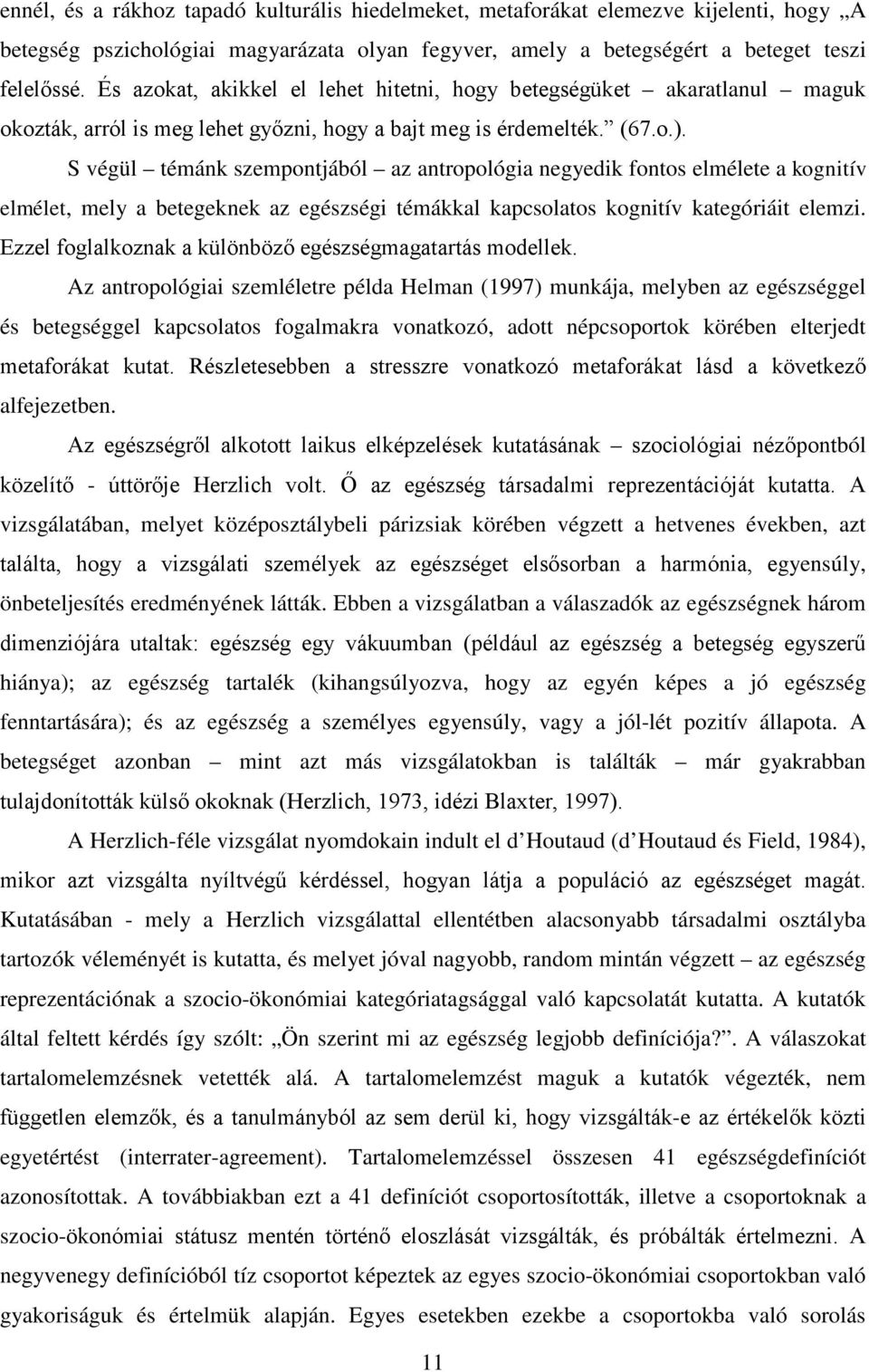 S végül témánk szempontjából az antropológia negyedik fontos elmélete a kognitív elmélet, mely a betegeknek az egészségi témákkal kapcsolatos kognitív kategóriáit elemzi.