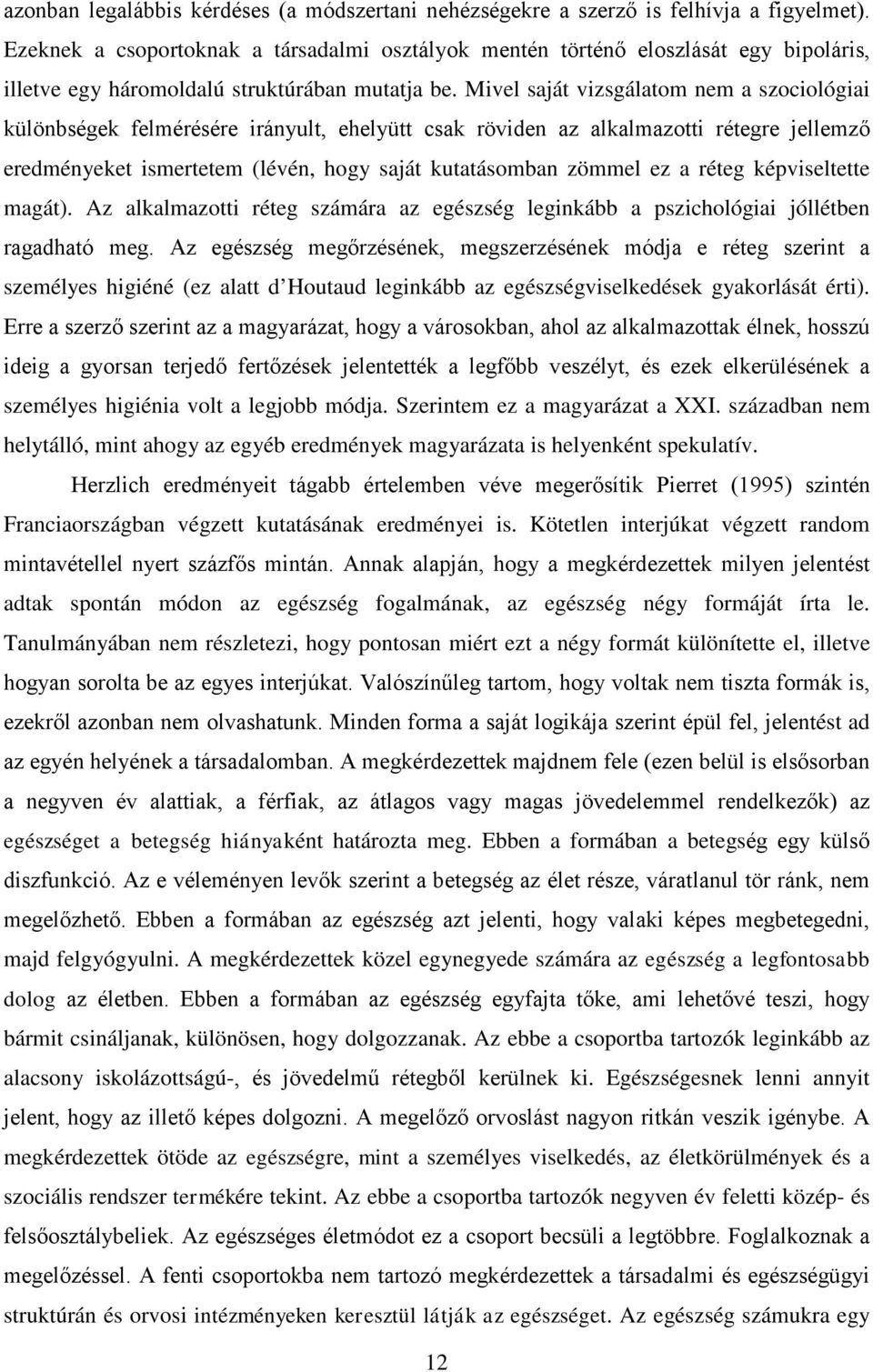 Mivel saját vizsgálatom nem a szociológiai különbségek felmérésére irányult, ehelyütt csak röviden az alkalmazotti rétegre jellemző eredményeket ismertetem (lévén, hogy saját kutatásomban zömmel ez a