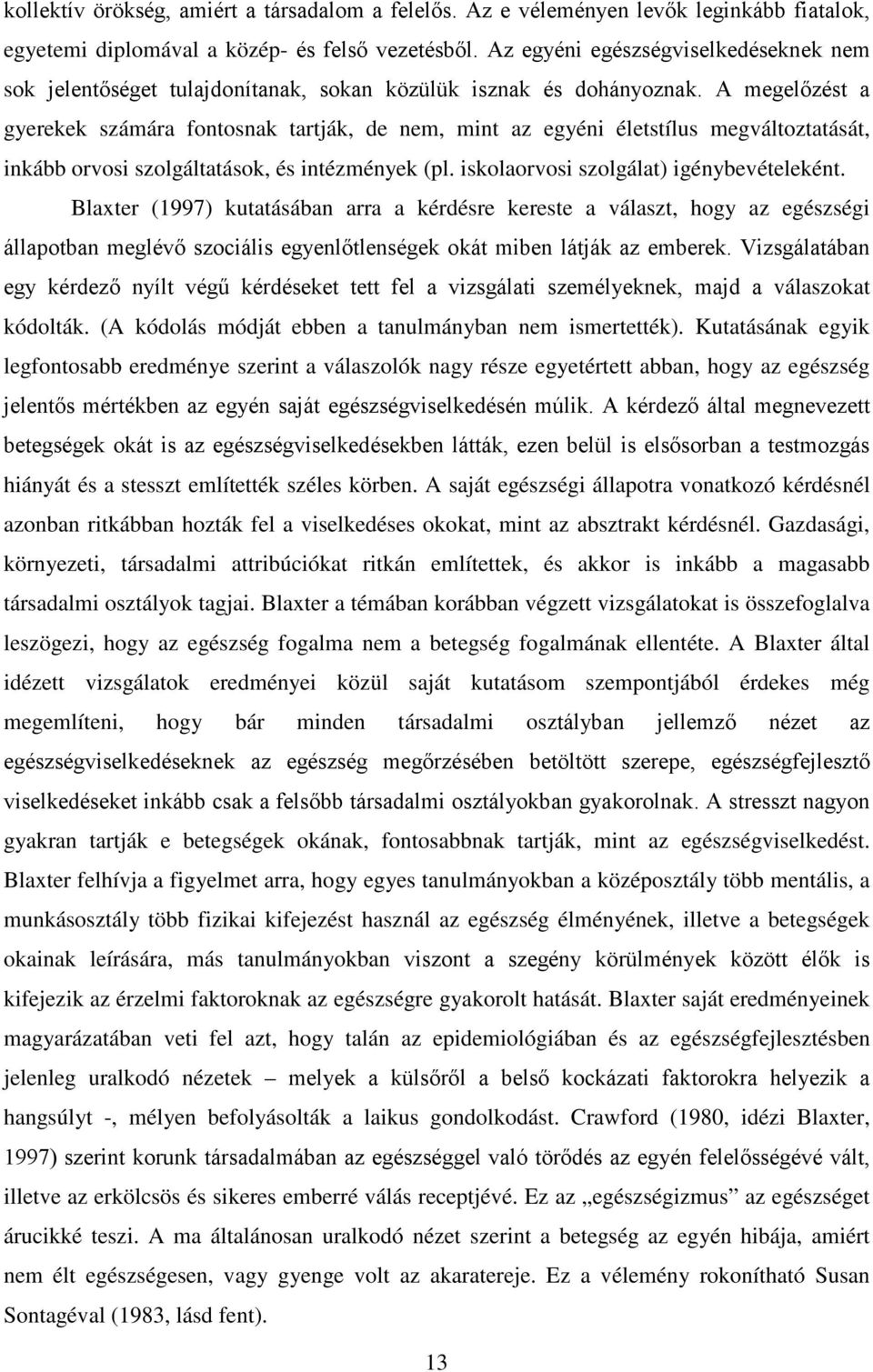 A megelőzést a gyerekek számára fontosnak tartják, de nem, mint az egyéni életstílus megváltoztatását, inkább orvosi szolgáltatások, és intézmények (pl. iskolaorvosi szolgálat) igénybevételeként.