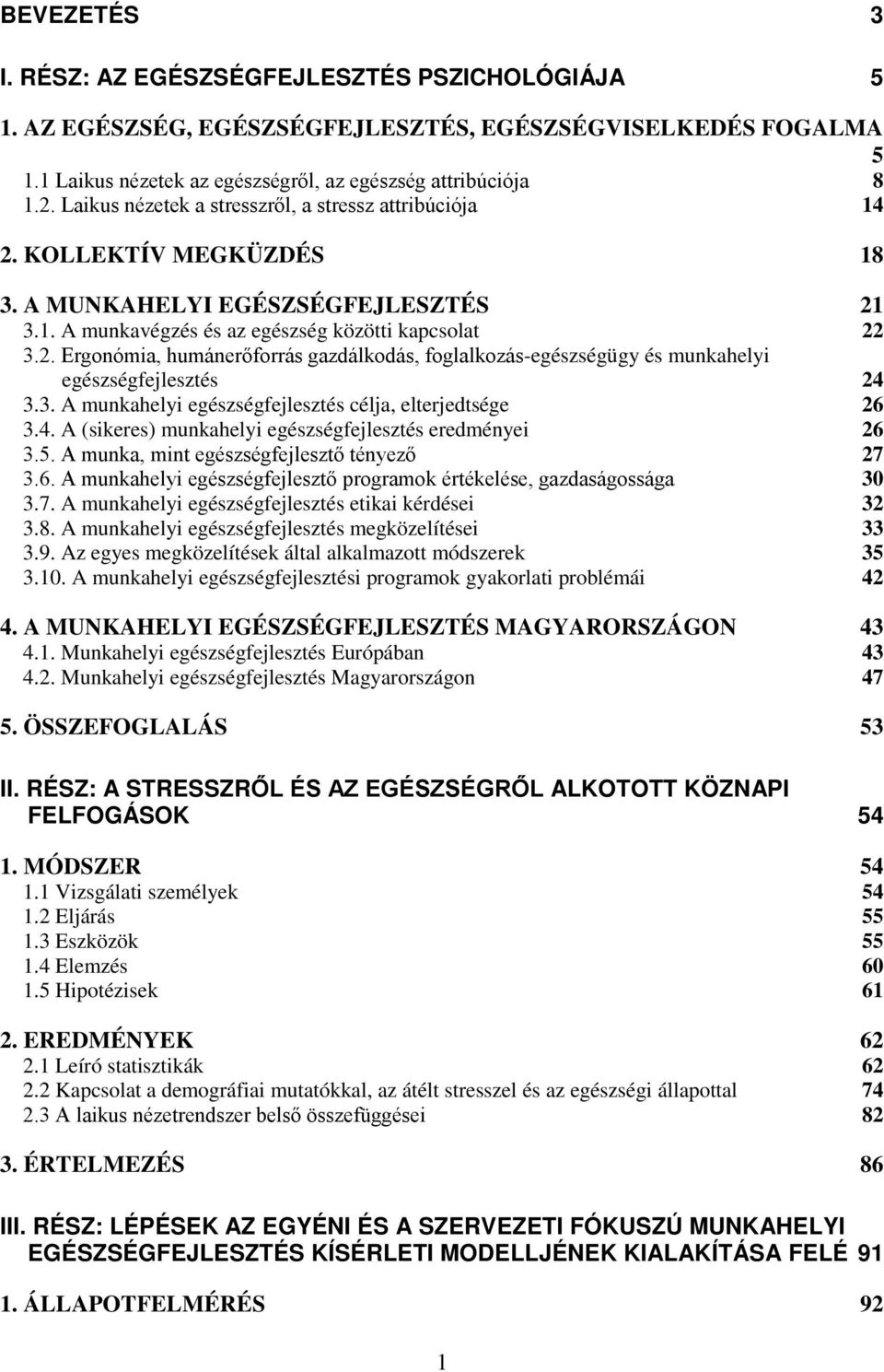 3. A munkahelyi egészségfejlesztés célja, elterjedtsége 26 3.4. A (sikeres) munkahelyi egészségfejlesztés eredményei 26 3.5. A munka, mint egészségfejlesztő tényező 27 3.6. A munkahelyi egészségfejlesztő programok értékelése, gazdaságossága 30 3.